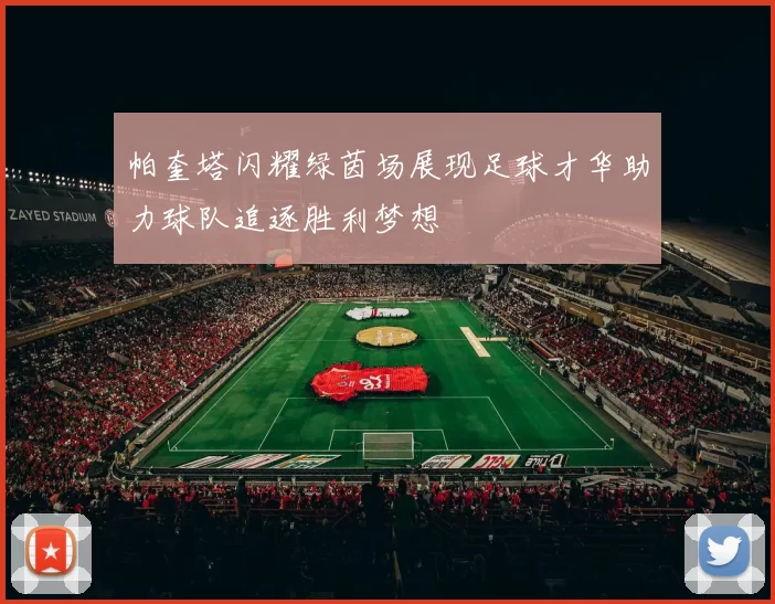 帕奎塔闪耀绿茵场展现足球才华助力球队追逐胜利梦想